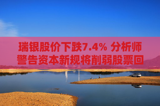 瑞银股价下跌7.4% 分析师警告资本新规将削弱股票回购能力