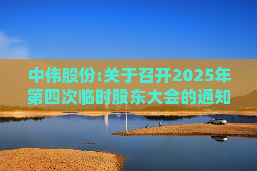 中伟股份:关于召开2025年第四次临时股东大会的通知