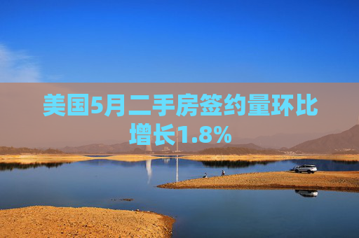 美国5月二手房签约量环比增长1.8%  第1张