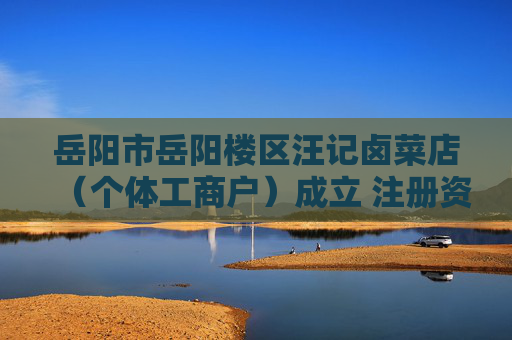 岳阳市岳阳楼区汪记卤菜店(个体工商户)成立 注册资本10万人民币