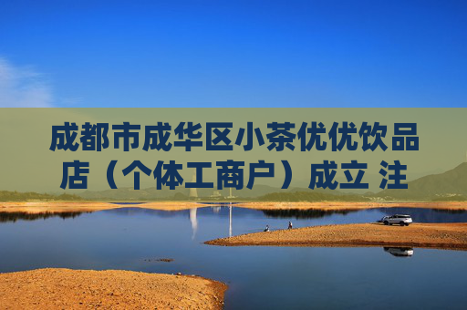 成都市成华区小茶优优饮品店(个体工商户)成立 注册资本3万人民币