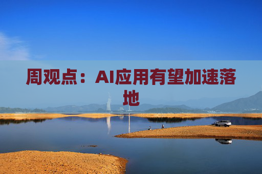 周观点：AI应用有望加速落地