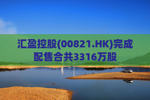 汇盈控股(00821.HK)完成配售合共3316万股  第1张