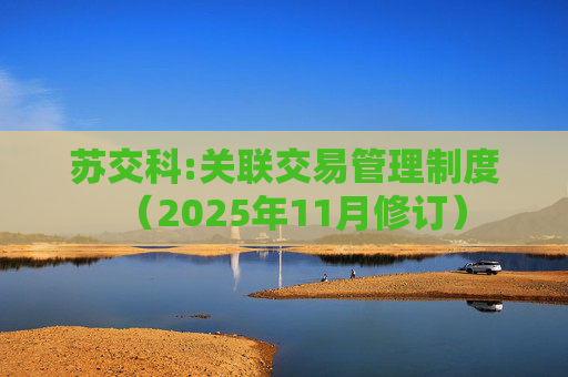 苏交科:关联交易管理制度（2025年11月修订）