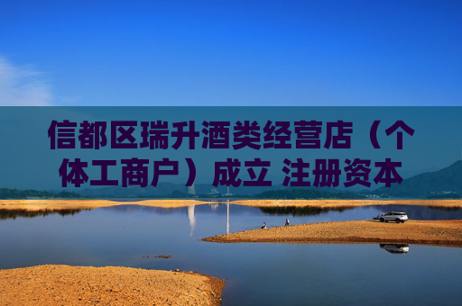 信都区瑞升酒类经营店(个体工商户)成立 注册资本50万人民币