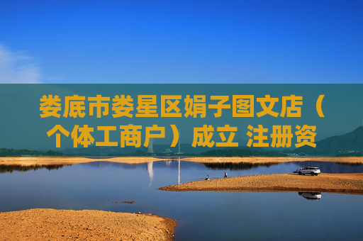 娄底市娄星区娟子图文店（个体工商户）成立 注册资本5万人民币