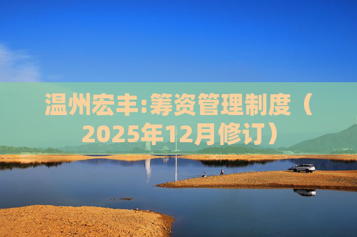 温州宏丰:筹资管理制度（2025年12月修订）