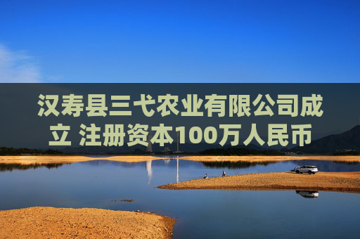 汉寿县三弋农业有限公司成立 注册资本100万人民币