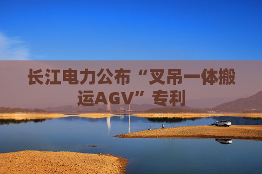 长江电力公布“叉吊一体搬运AGV”专利