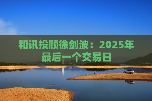和讯投顾徐剑波:2025年最后一个交易日