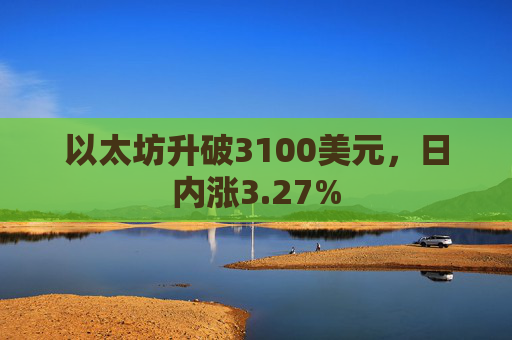 以太坊升破3100美元，日内涨3.27%  第1张