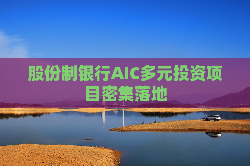 股份制银行AIC多元投资项目密集落地