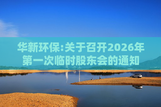 华新环保:关于召开2026年第一次临时股东会的通知