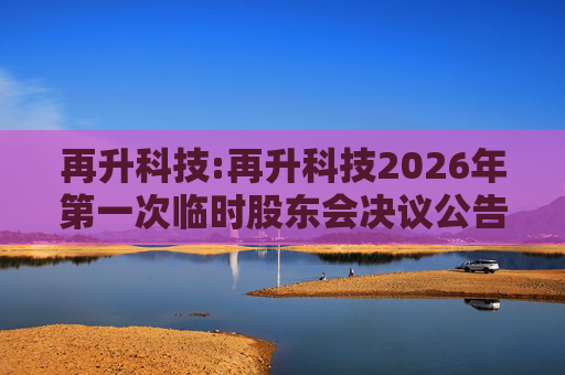 再升科技:再升科技2026年第一次临时股东会决议公告