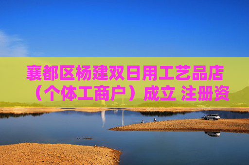 襄都区杨建双日用工艺品店(个体工商户)成立 注册资本1万人民币