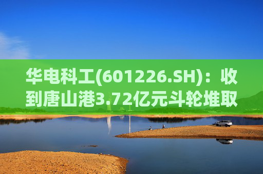 华电科工(601226.SH)：收到唐山港3.72亿元斗轮堆取料机项目中标通知书  第1张