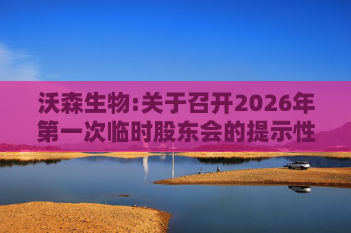 沃森生物:关于召开2026年第一次临时股东会的提示性公告
