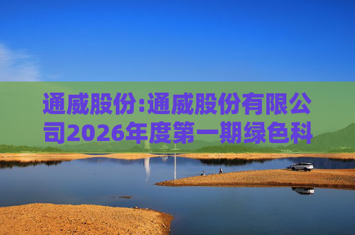 通威股份:通威股份有限公司2026年度第一期绿色科技创新债券发行情况公告