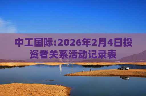 中工国际:2026年2月4日投资者关系活动记录表  第1张