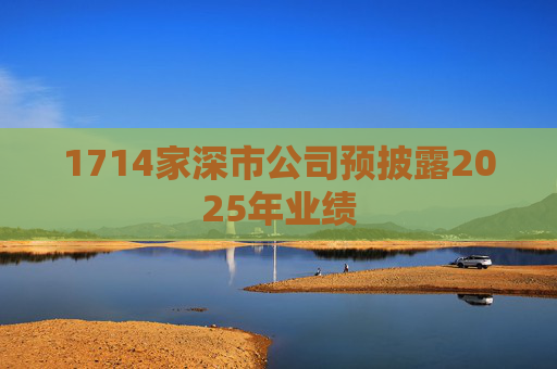 1714家深市公司预披露2025年业绩  第1张