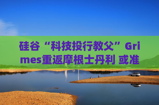 硅谷“科技投行教父”Grimes重返摩根士丹利 或准备参与SpaceX上市项目  第1张