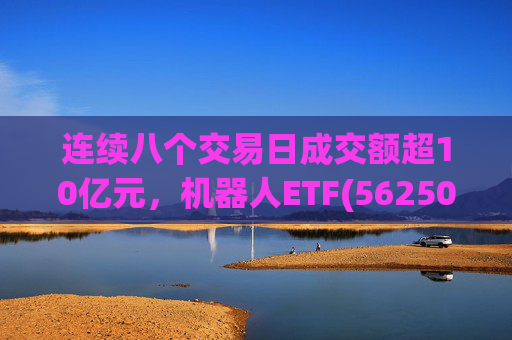 连续八个交易日成交额超10亿元,机器人ETF(562500)跌超4% 第1张 连续八个交易日成交额超10亿元,机器人ETF(562500)跌超4% 第1张
