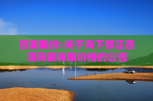 百润股份:关于向下修正百润转债转股价格的公告