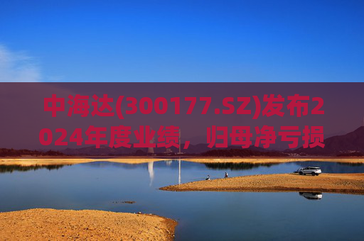 中海达(300177.SZ)发布2024年度业绩，归母净亏损1244.98万元，亏损收窄