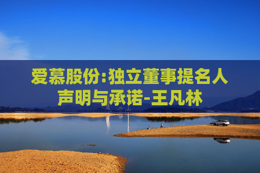 爱慕股份:独立董事提名人声明与承诺-王凡林