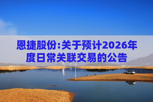 恩捷股份:关于预计2026年度日常关联交易的公告  第1张