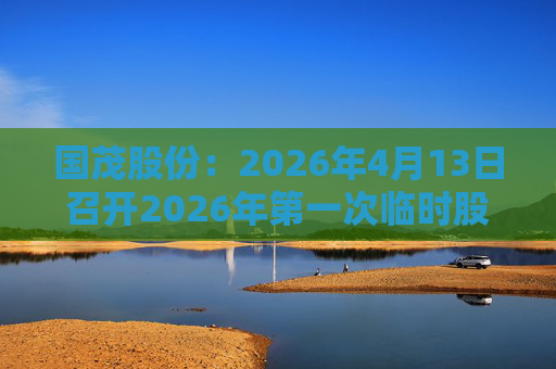 国茂股份：2026年4月13日召开2026年第一次临时股东会  第1张