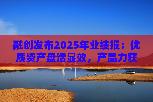 融创发布2025年业绩报：优质资产盘活显效，产品力获市场认可  第1张