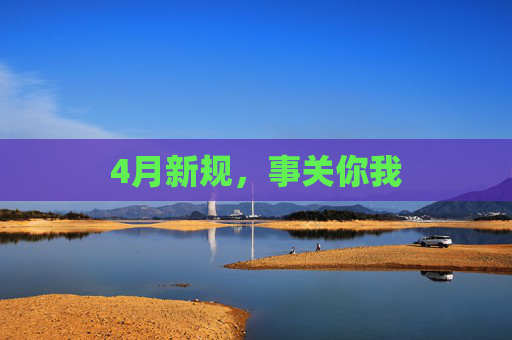 4月新规,事关你我 第1张 4月新规,事关你我 第1张