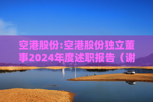 空港股份:空港股份独立董事2024年度述职报告(谢思敏)