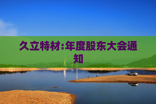 久立特材:年度股东大会通知