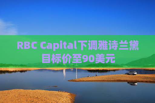 RBC Capital下调雅诗兰黛目标价至90美元