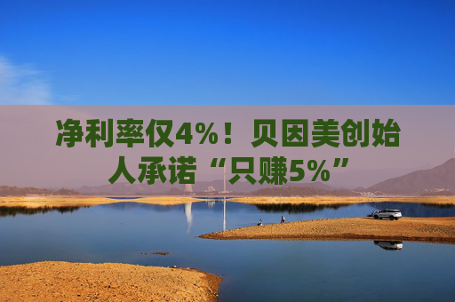 净利率仅4%！贝因美创始人承诺“只赚5%”  第1张