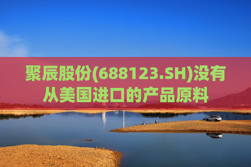 聚辰股份(688123.SH)没有从美国进口的产品原料