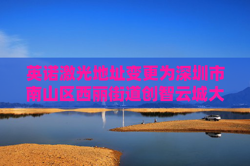 英诺激光地址变更为深圳市南山区西丽街道创智云城大厦（工业区）1标段1栋A座11层01号  第1张