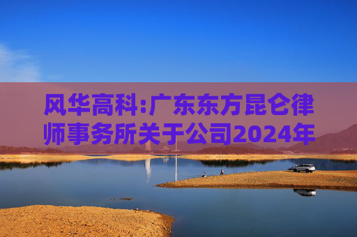 风华高科:广东东方昆仑律师事务所关于公司2024年度股东大会的法律意见书