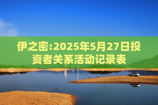 伊之密:2025年5月27日投资者关系活动记录表  第1张