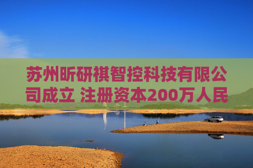 苏州昕研祺智控科技有限公司成立 注册资本200万人民币 第1张 苏州昕研祺智控科技有限公司成立 注册资本200万人民币 第1张