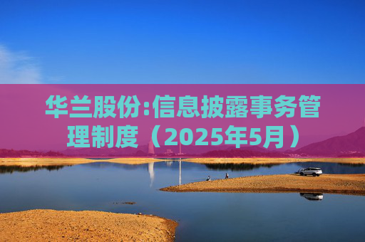 华兰股份:信息披露事务管理制度(2025年5月)