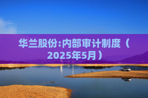 华兰股份:内部审计制度(2025年5月)