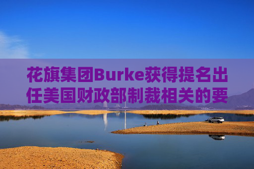 花旗集团Burke获得提名出任美国财政部制裁相关的要职