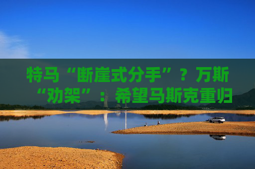 特马“断崖式分手”？万斯“劝架”：希望马斯克重归特朗普阵营！  第1张